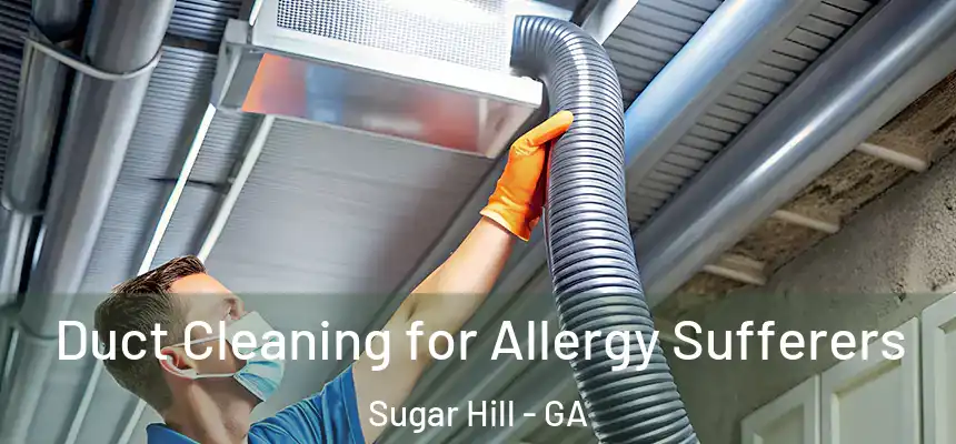  Duct Cleaning for Allergy Sufferers Sugar Hill - GA