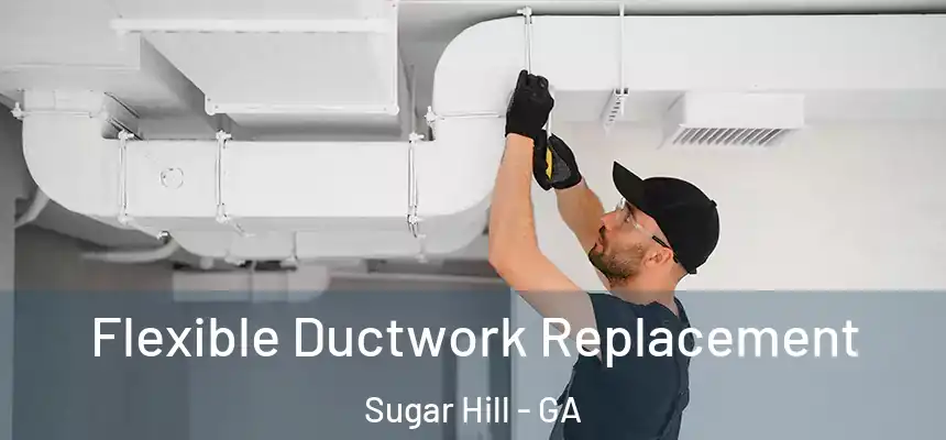  Flexible Ductwork Replacement Sugar Hill - GA