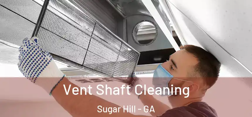  Vent Shaft Cleaning Sugar Hill - GA